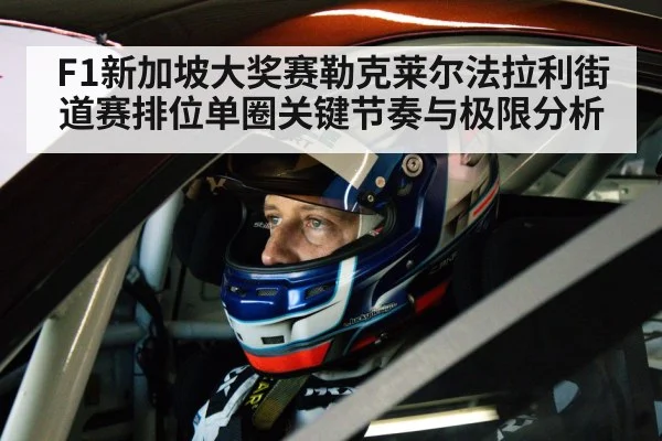 F1新加坡大奖赛勒克莱尔法拉利街道赛排位单圈关键节奏与极限分析